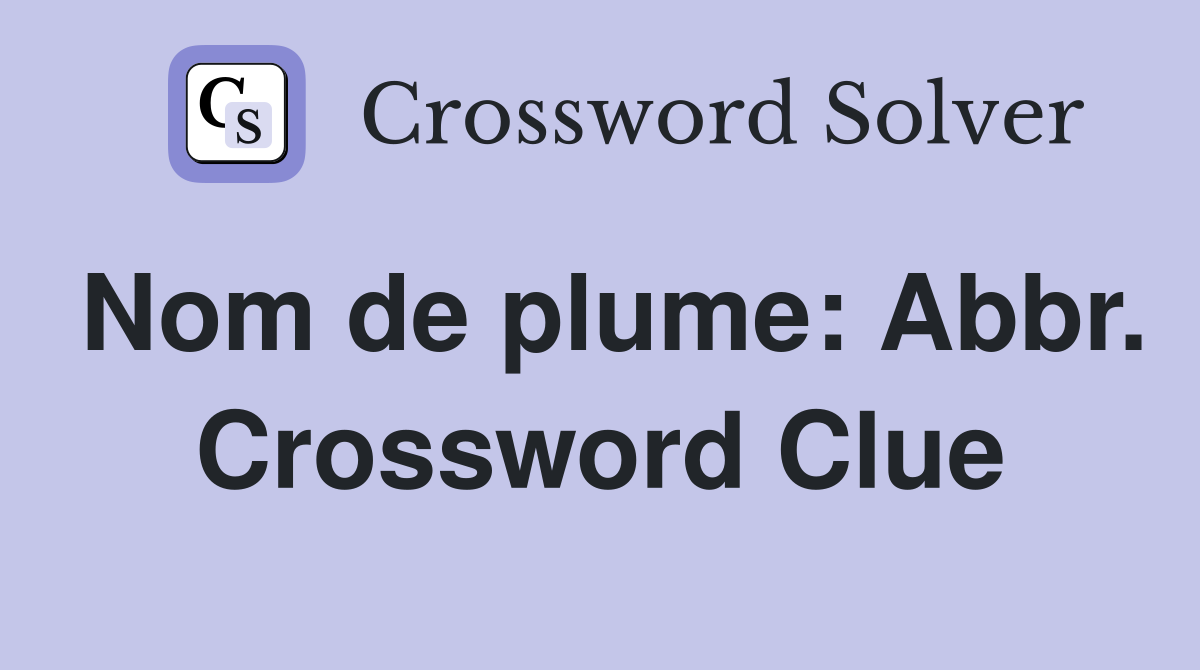 Nom de plume: Abbr. Crossword Clue