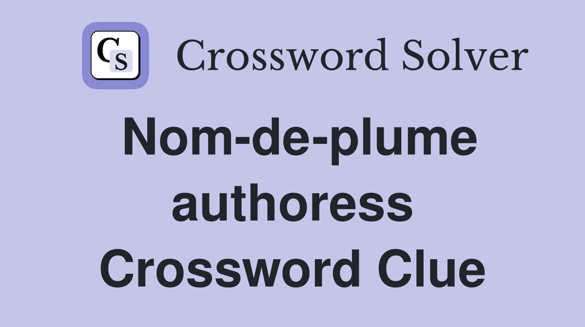 Nom-de-plume authoress Crossword Clue