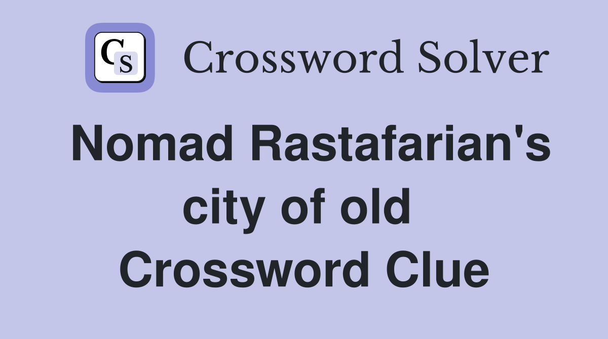 Nomad Rastafarian's city of old  Crossword Clue