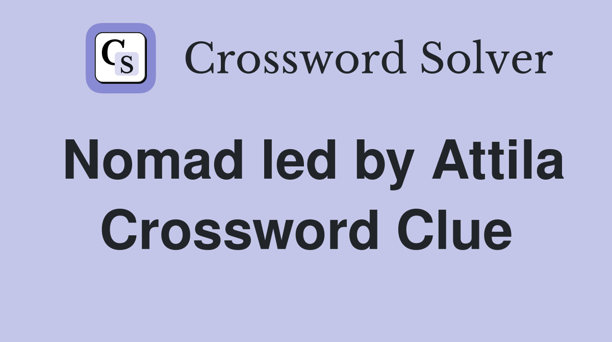 Nomad led by Attila Crossword Clue