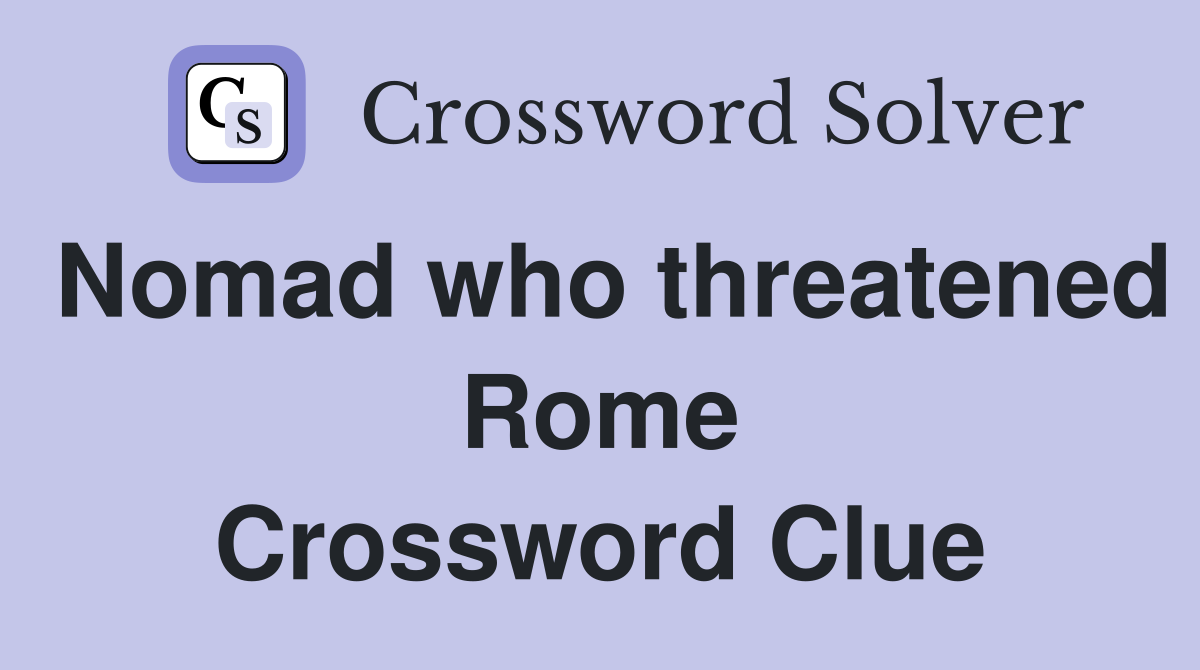 Nomad who threatened Rome Crossword Clue