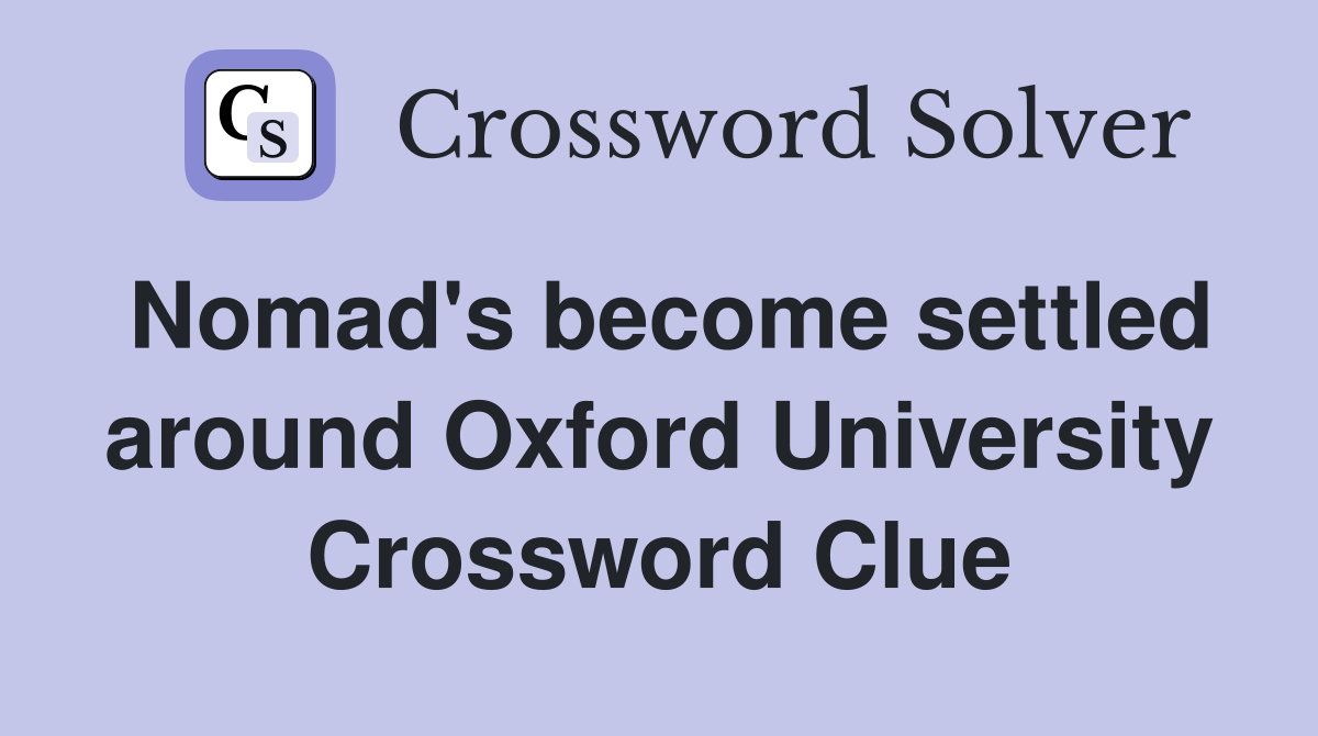 Nomad's become settled around Oxford University Crossword Clue