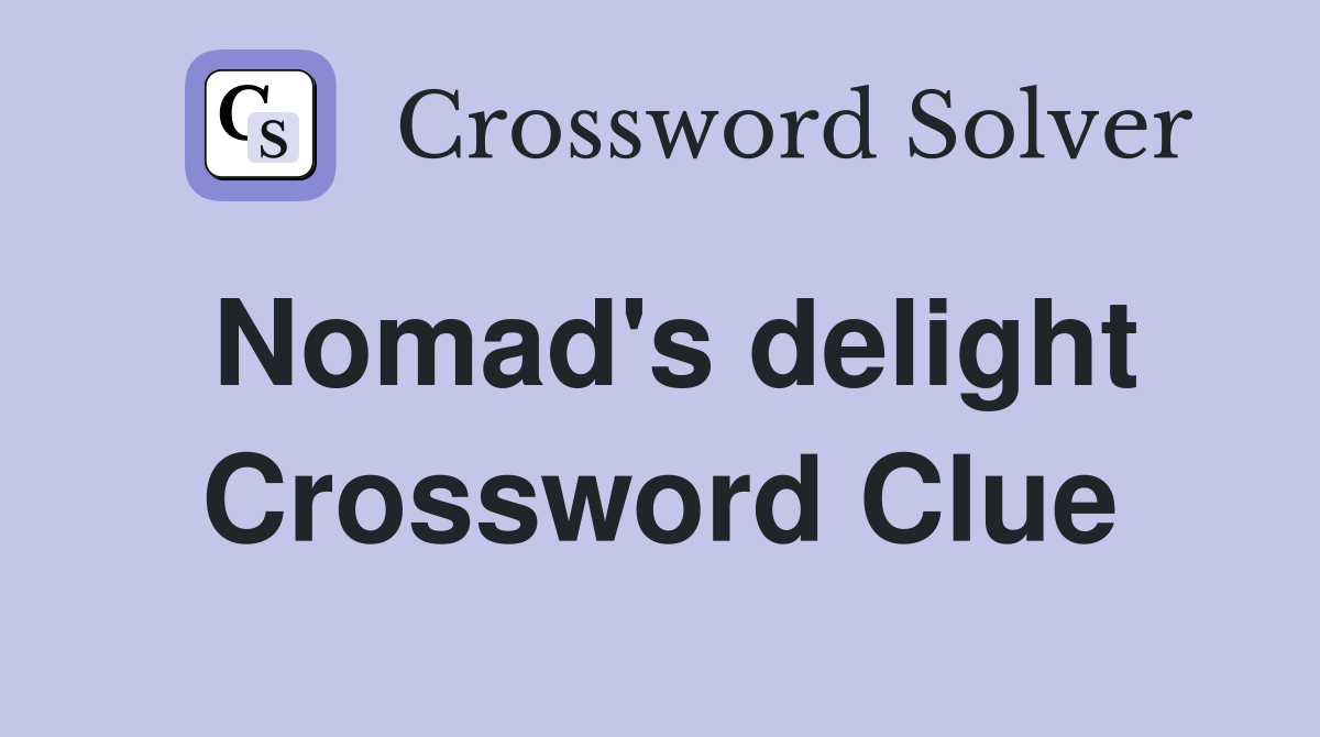 Nomad's delight Crossword Clue
