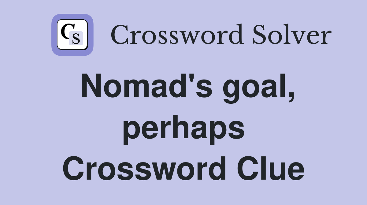 Nomad's goal, perhaps Crossword Clue