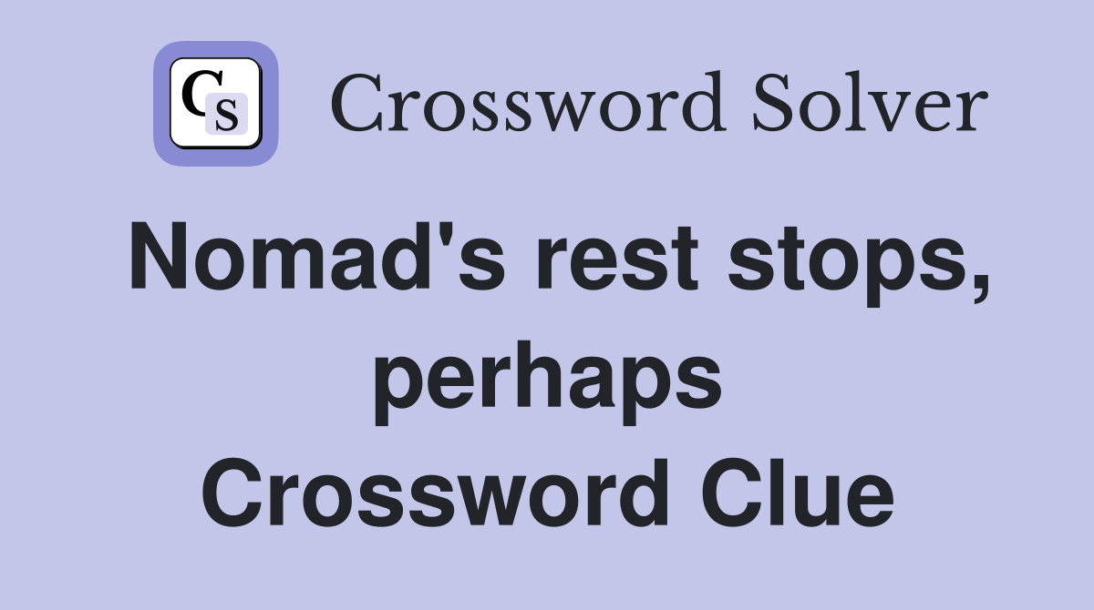 Nomad's rest stops, perhaps Crossword Clue