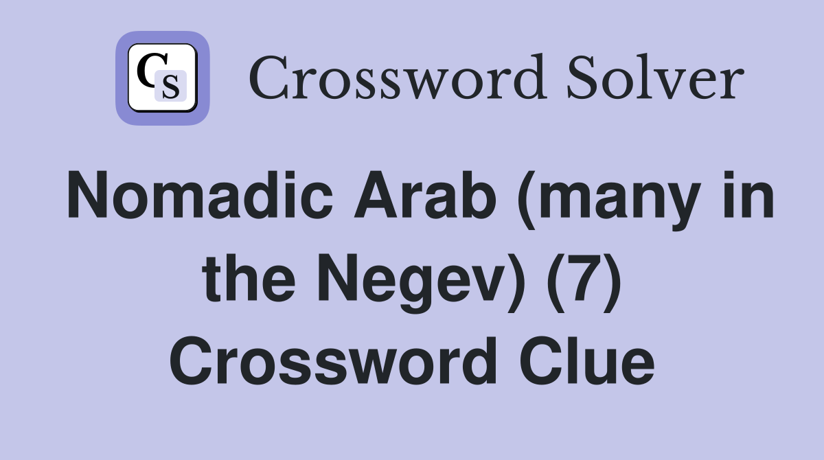Nomadic Arab (many in the Negev) (7) Crossword Clue