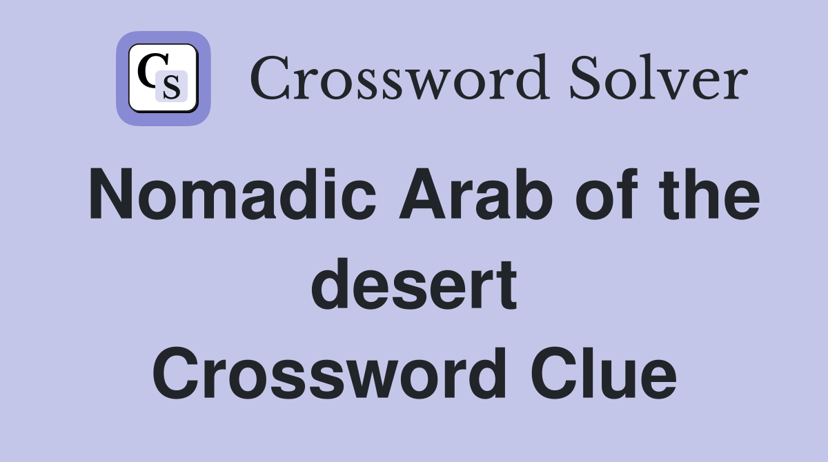 Nomadic Arab of the desert Crossword Clue