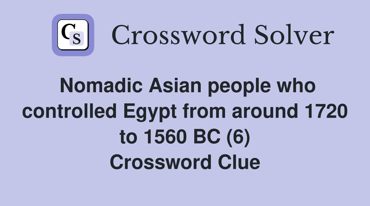 Nomadic Asian people who controlled Egypt from around 1720 to 1560 BC (6) Crossword Clue