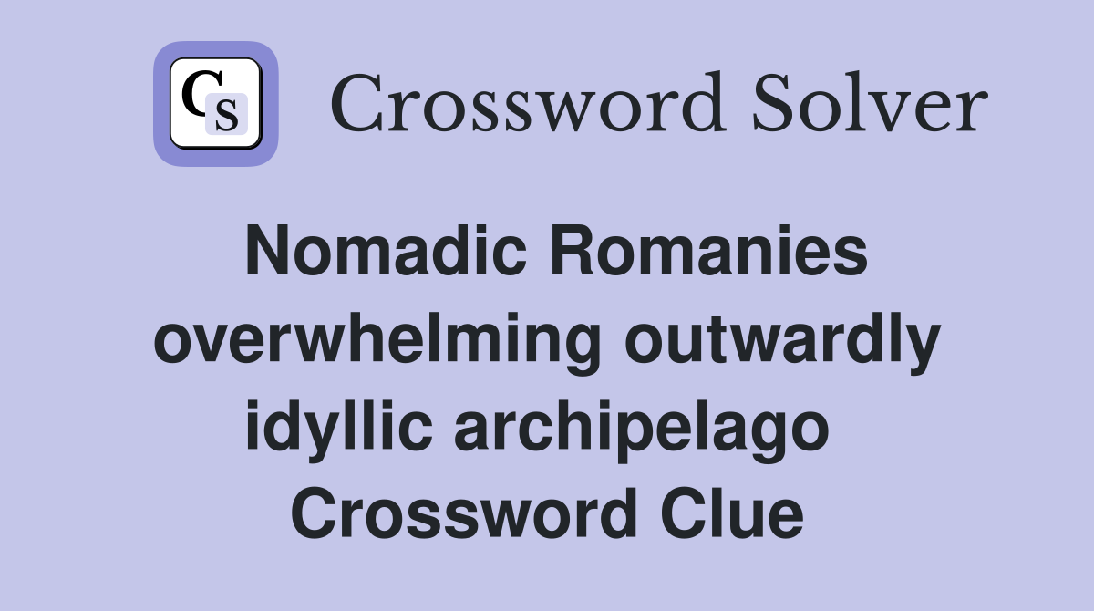 Nomadic Romanies overwhelming outwardly idyllic archipelago  Crossword Clue