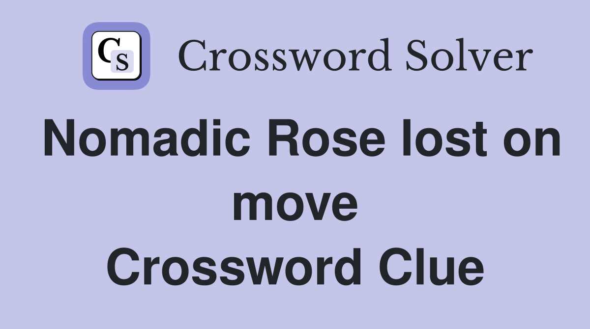 Nomadic Rose lost on move Crossword Clue