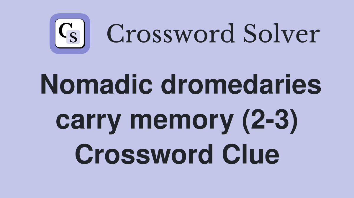 Nomadic dromedaries carry memory (2-3) Crossword Clue