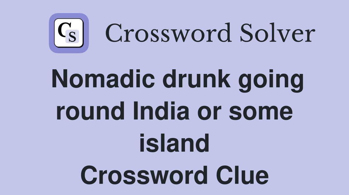 Nomadic drunk going round India or some island Crossword Clue