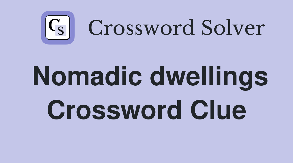 Nomadic dwellings Crossword Clue