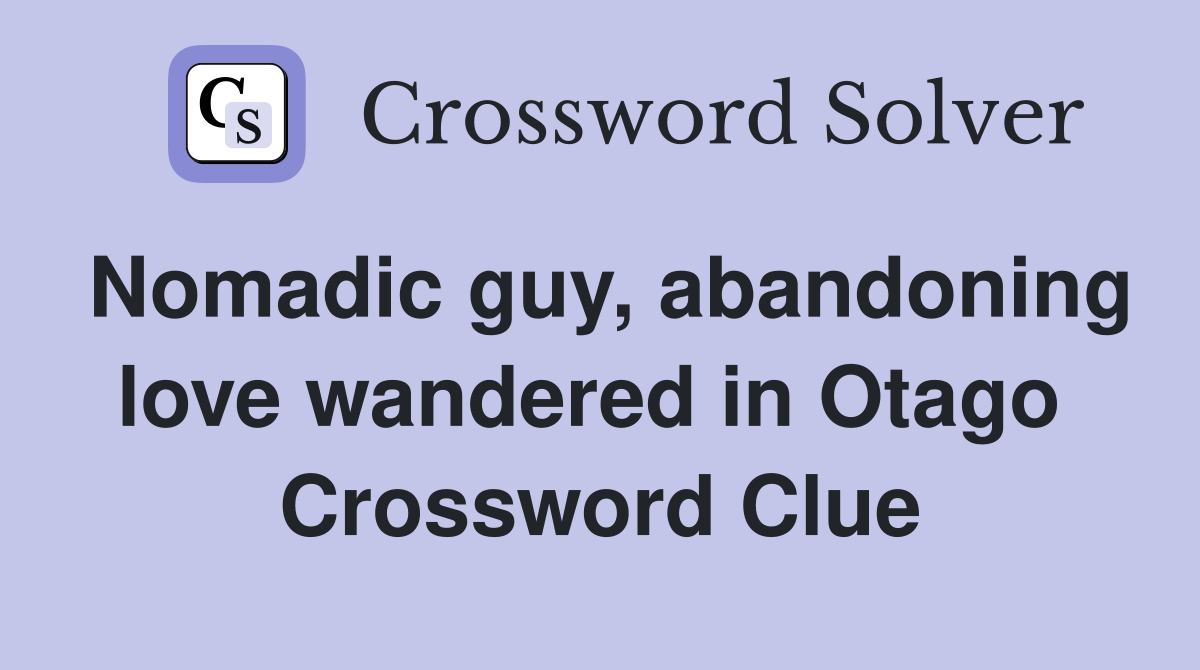 Nomadic guy, abandoning love wandered in Otago  Crossword Clue