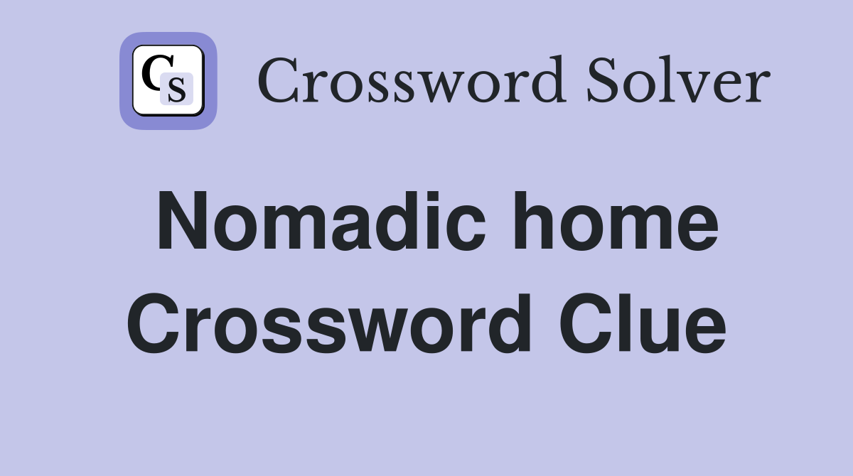 Nomadic home Crossword Clue