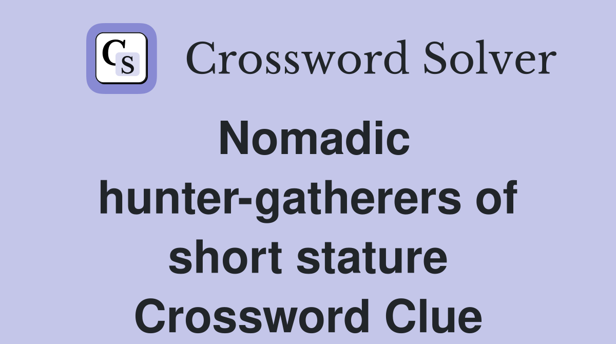 Nomadic hunter-gatherers of short stature Crossword Clue
