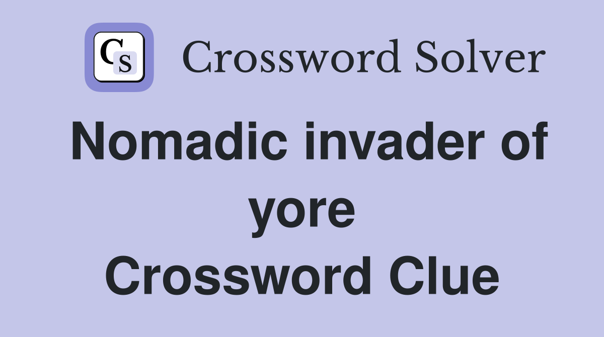 Nomadic invader of yore Crossword Clue