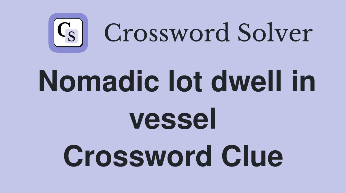 Nomadic lot dwell in vessel Crossword Clue