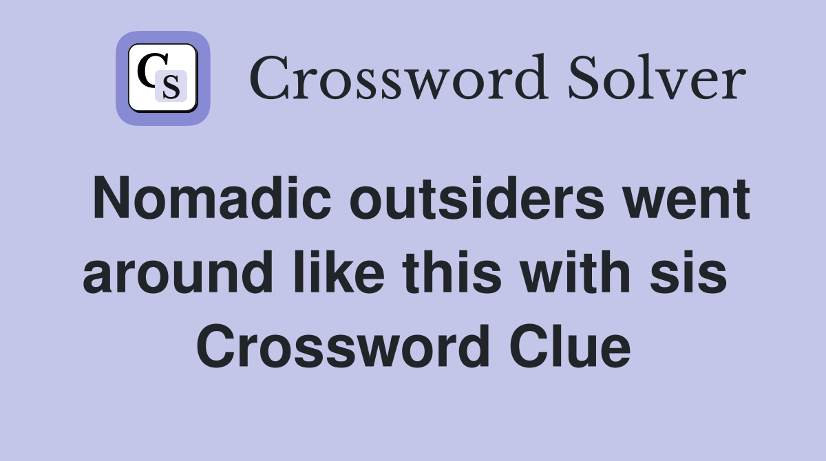 Nomadic outsiders went around like this with sis  Crossword Clue