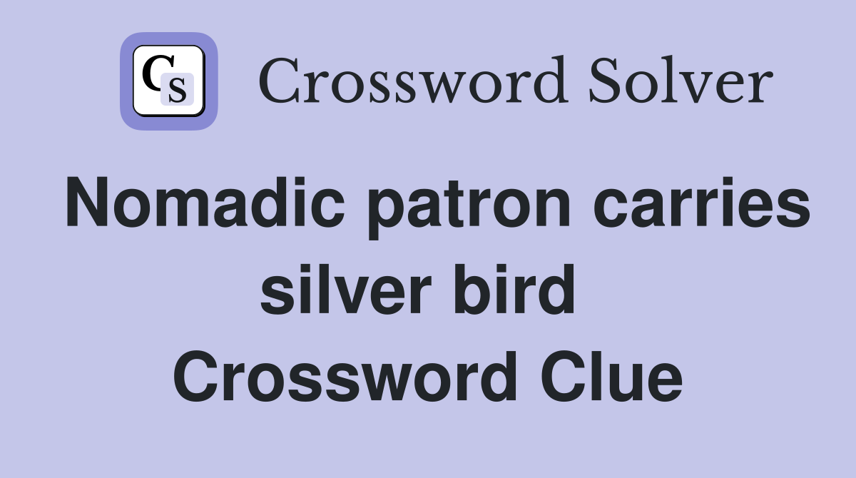 Nomadic patron carries silver bird  Crossword Clue
