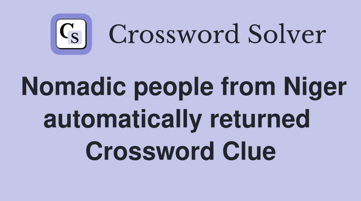Nomadic people from Niger automatically returned  Crossword Clue