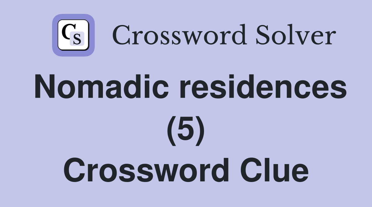 Nomadic residences (5) Crossword Clue