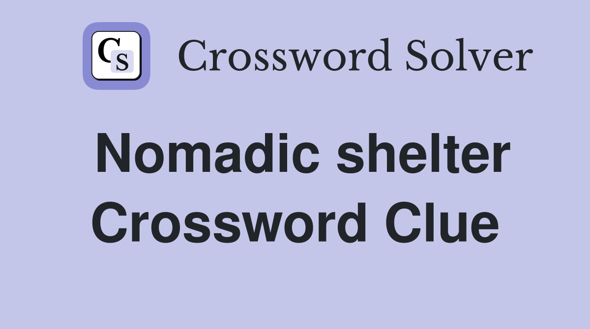 Nomadic shelter Crossword Clue