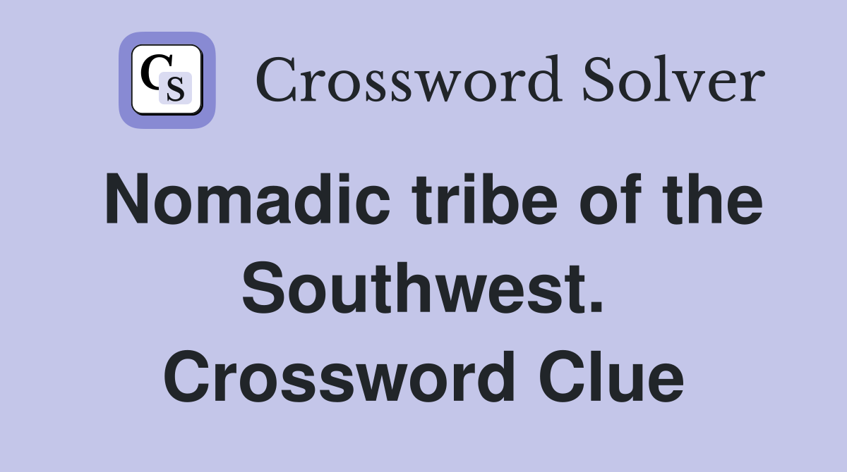Nomadic tribe of the Southwest. Crossword Clue