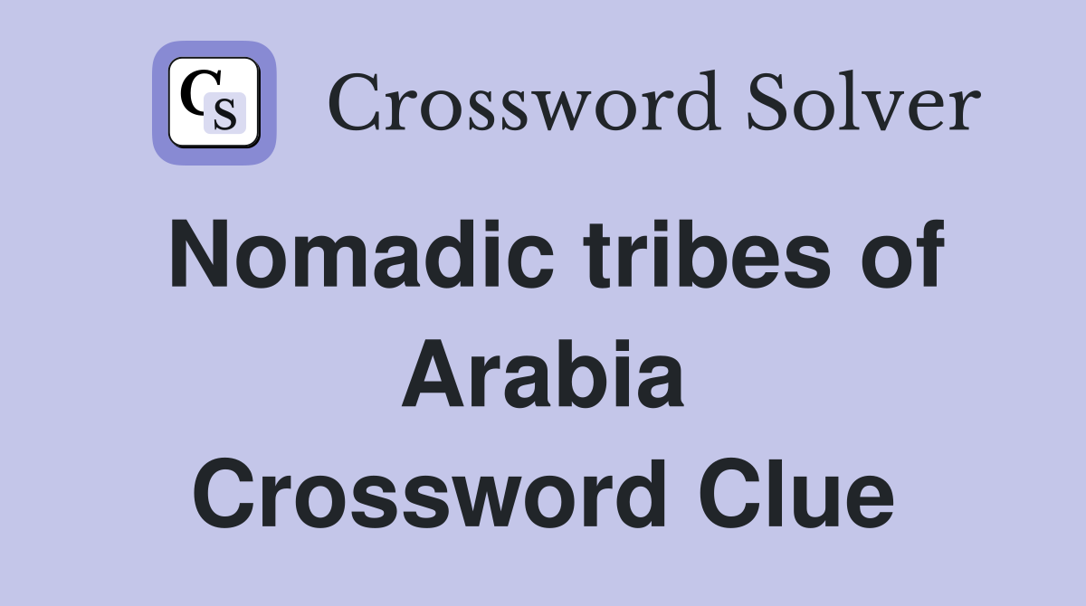 Nomadic tribes of Arabia Crossword Clue