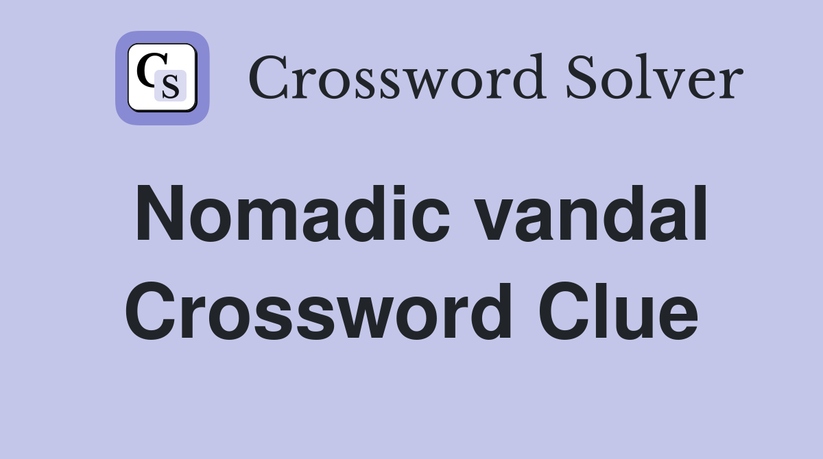 Nomadic vandal Crossword Clue