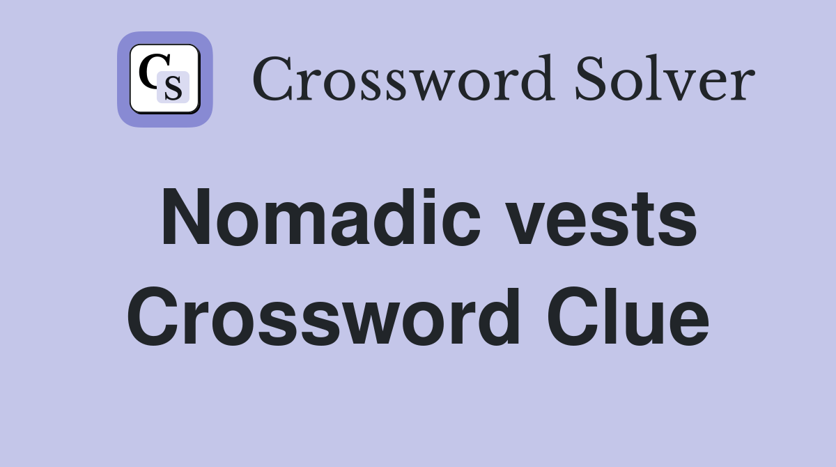 Nomadic vests Crossword Clue