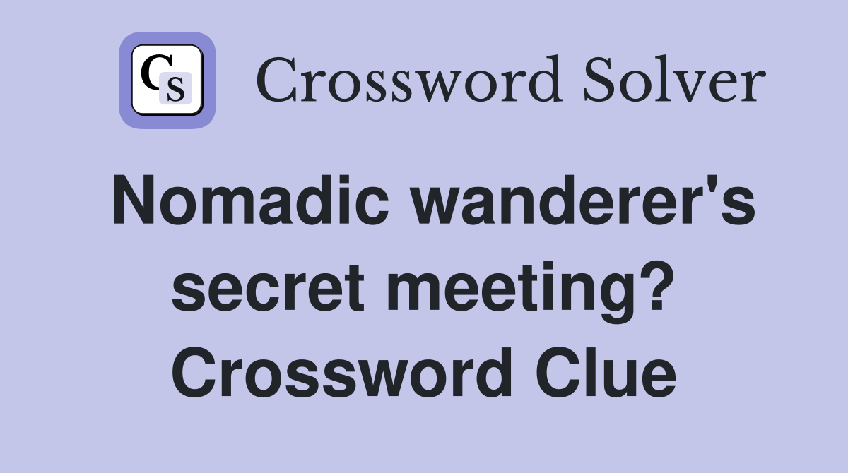 Nomadic wanderer's secret meeting? Crossword Clue
