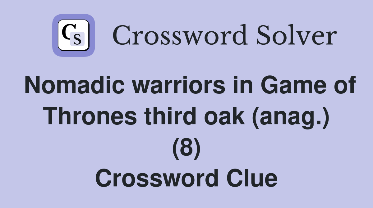Nomadic warriors in Game of Thrones third oak (anag.) (8) Crossword Clue