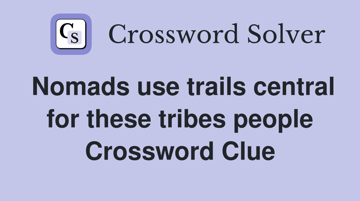 Nomads use trails central for these tribes people Crossword Clue