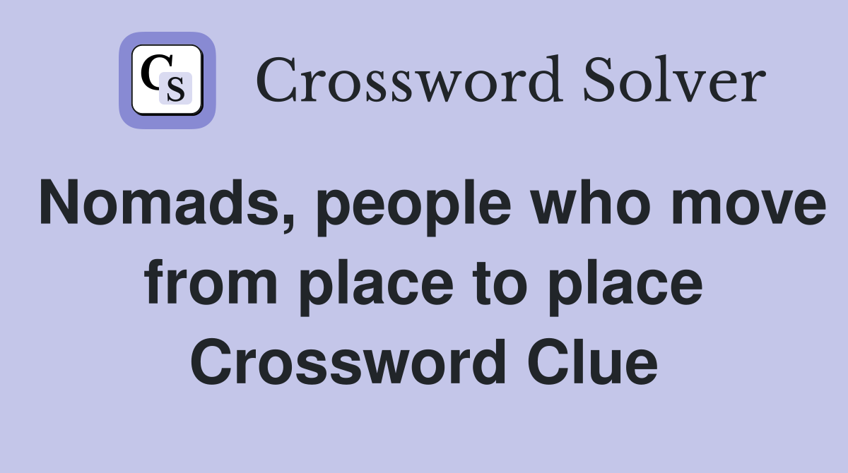 Nomads, people who move from place to place Crossword Clue