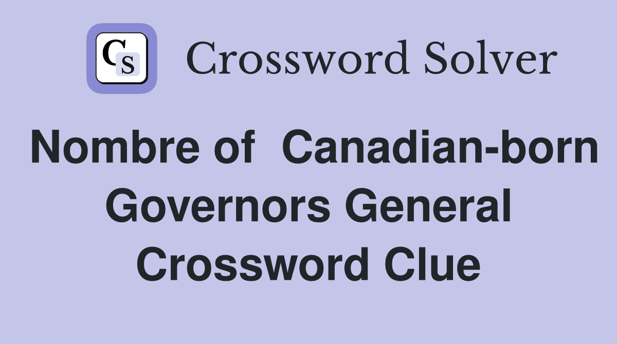 Nombre of  Canadian-born Governors General Crossword Clue