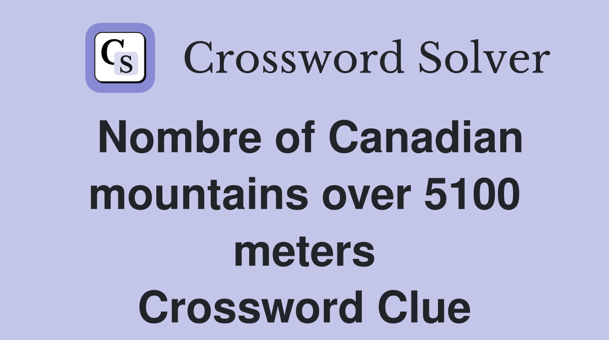 Nombre of Canadian mountains over 5100 meters Crossword Clue