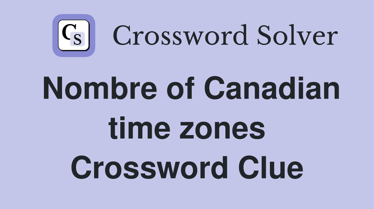 Nombre of Canadian time zones Crossword Clue