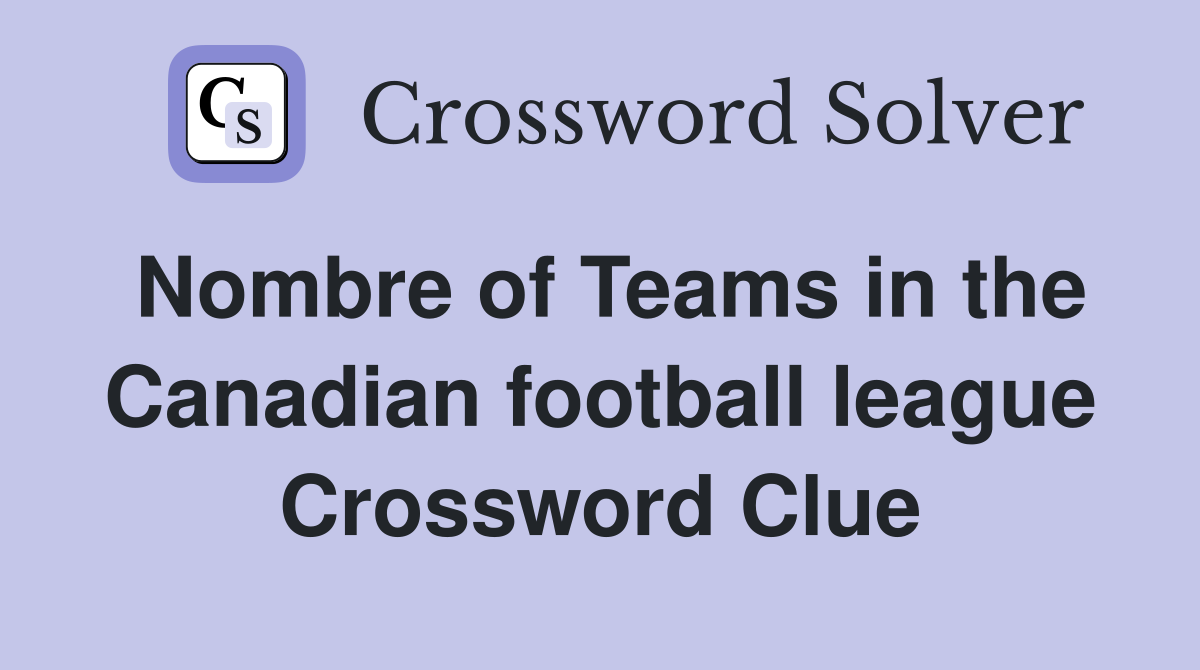 Nombre of Teams in the Canadian football league Crossword Clue