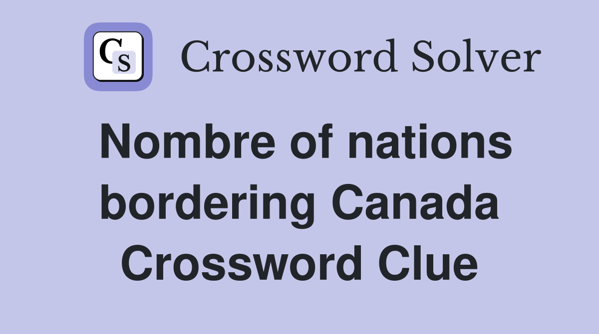 Nombre of nations bordering Canada Crossword Clue