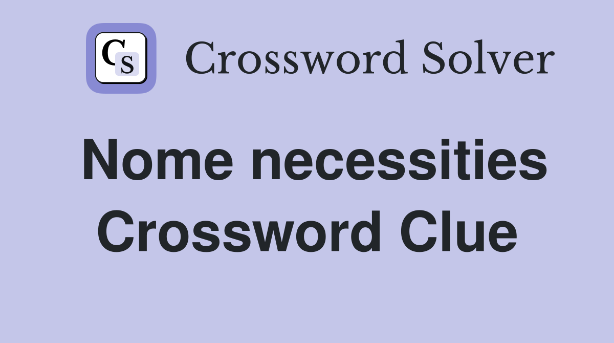 Nome necessities Crossword Clue