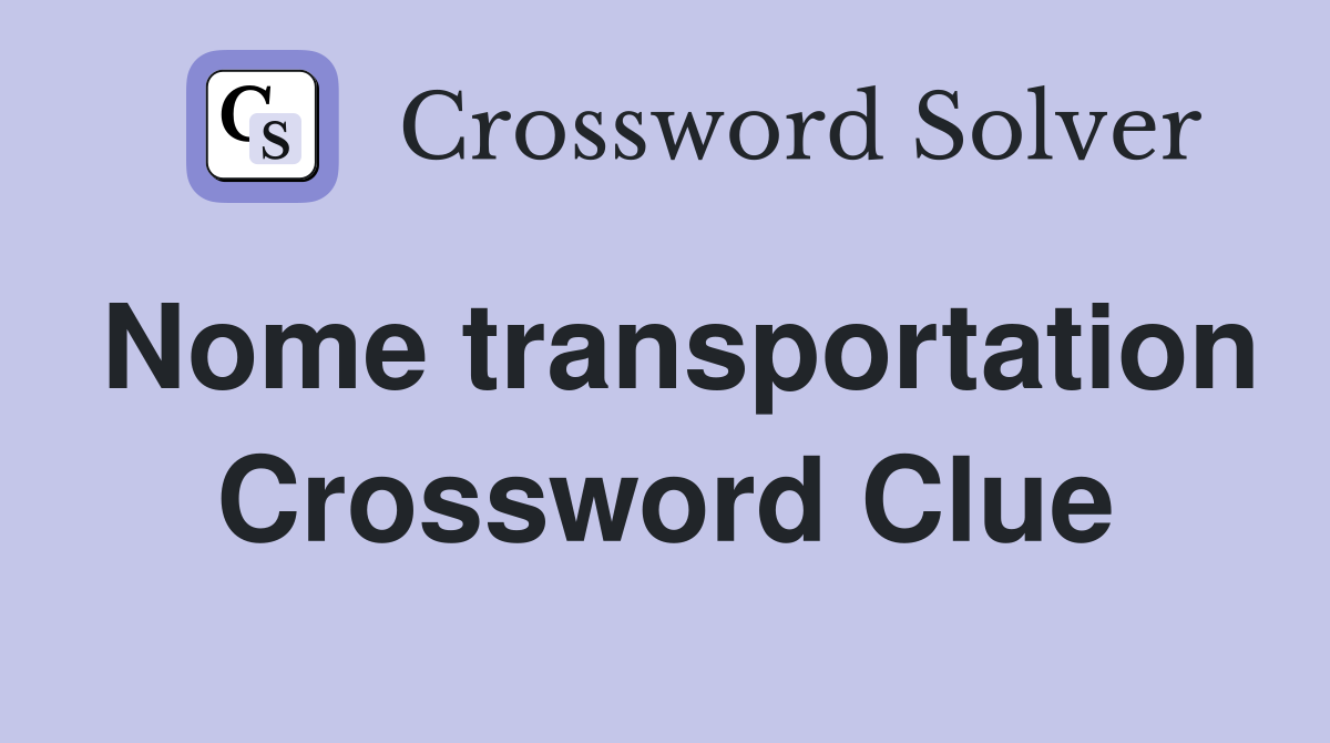 Nome transportation Crossword Clue