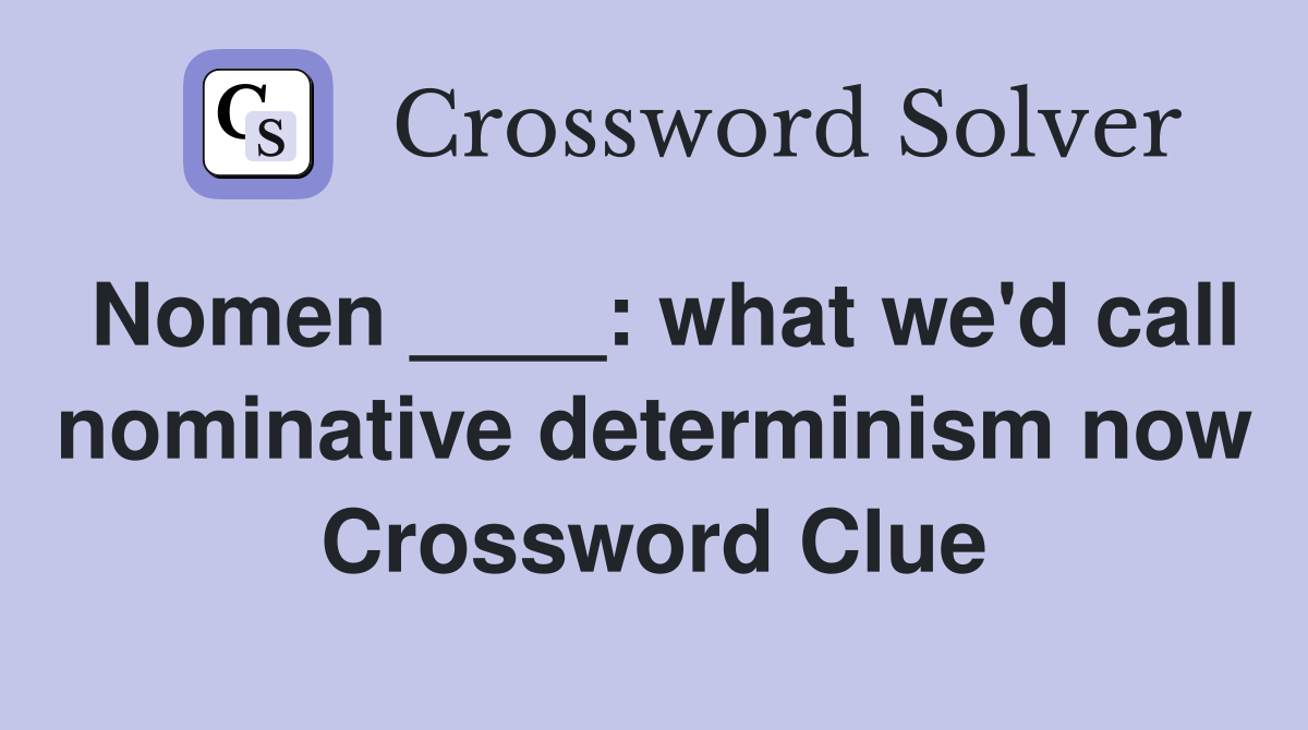 Nomen ____: what we'd call nominative determinism now Crossword Clue