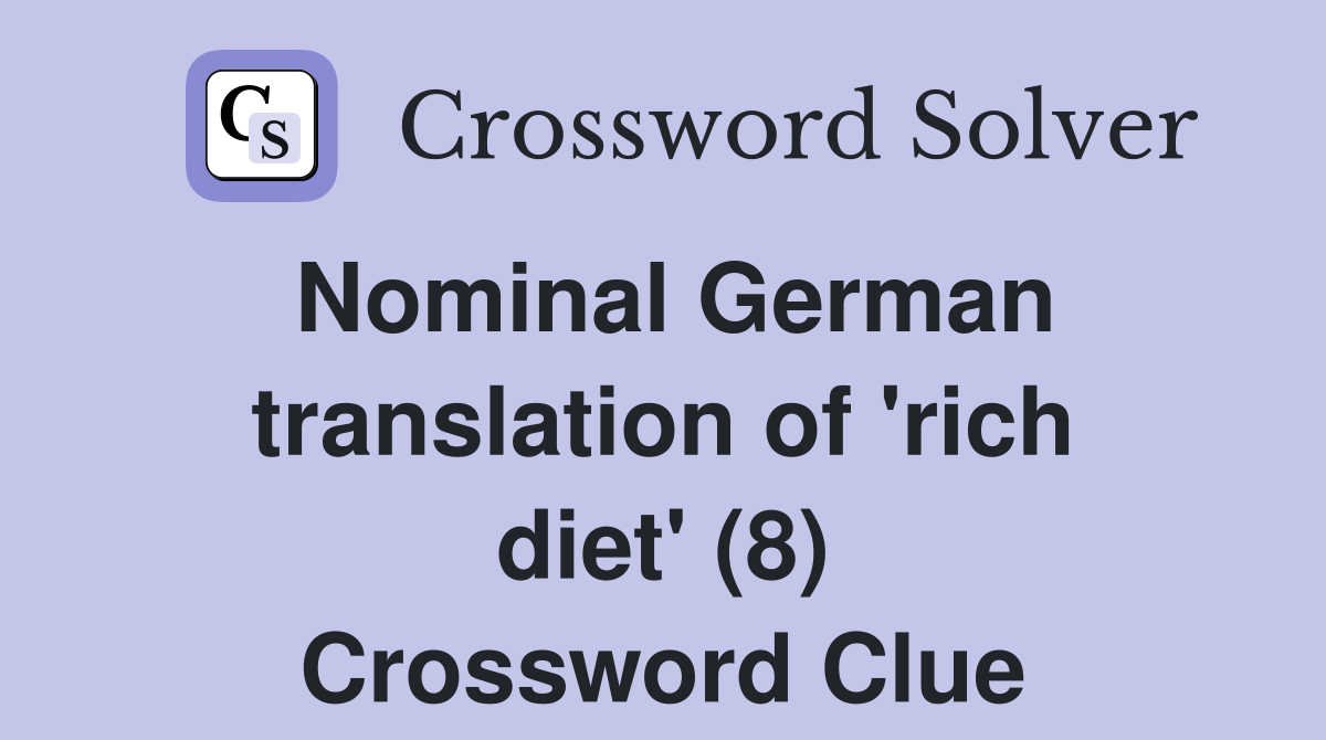 Nominal German translation of 'rich diet' (8) Crossword Clue