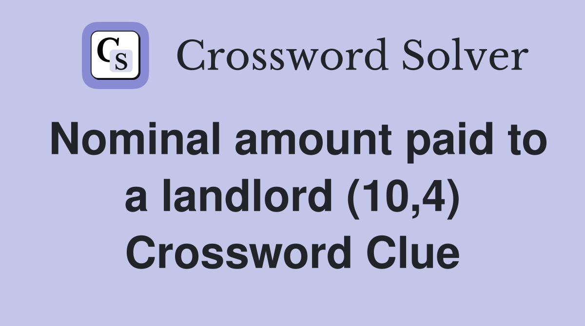Nominal amount paid to a landlord (10,4) Crossword Clue