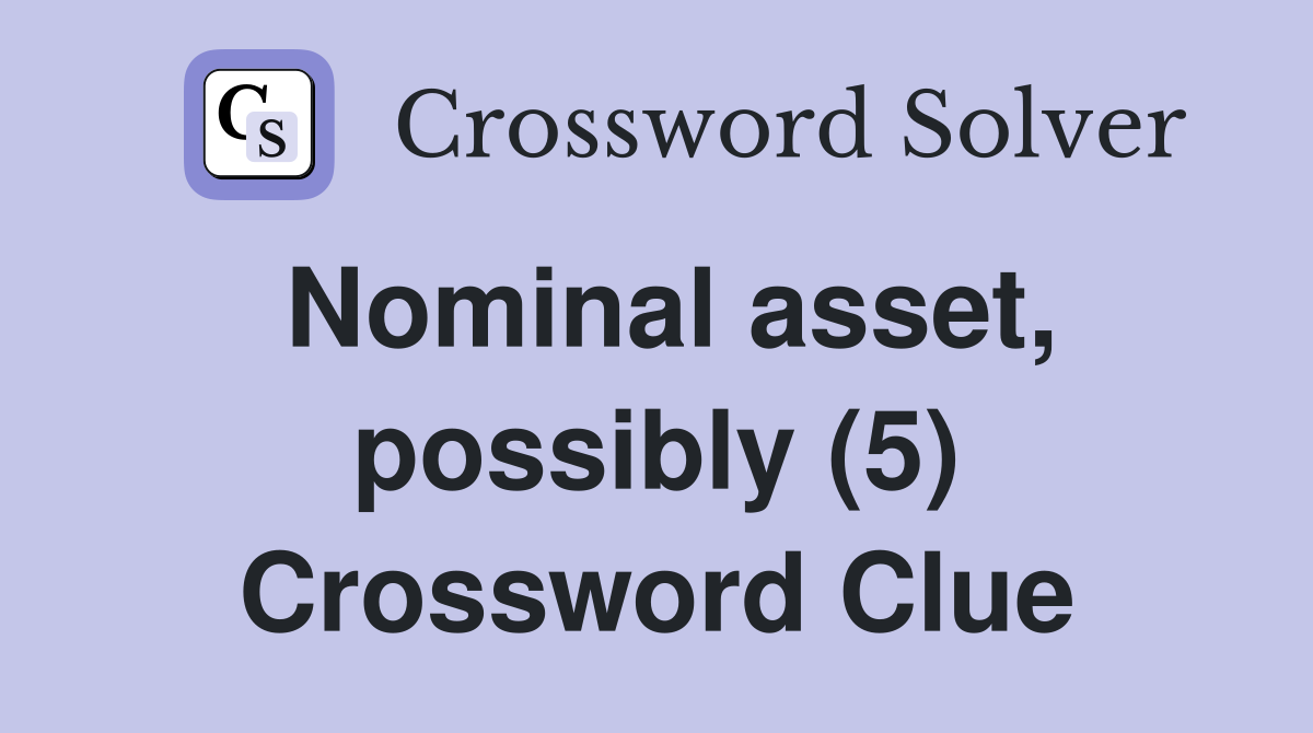 Nominal asset, possibly (5) Crossword Clue