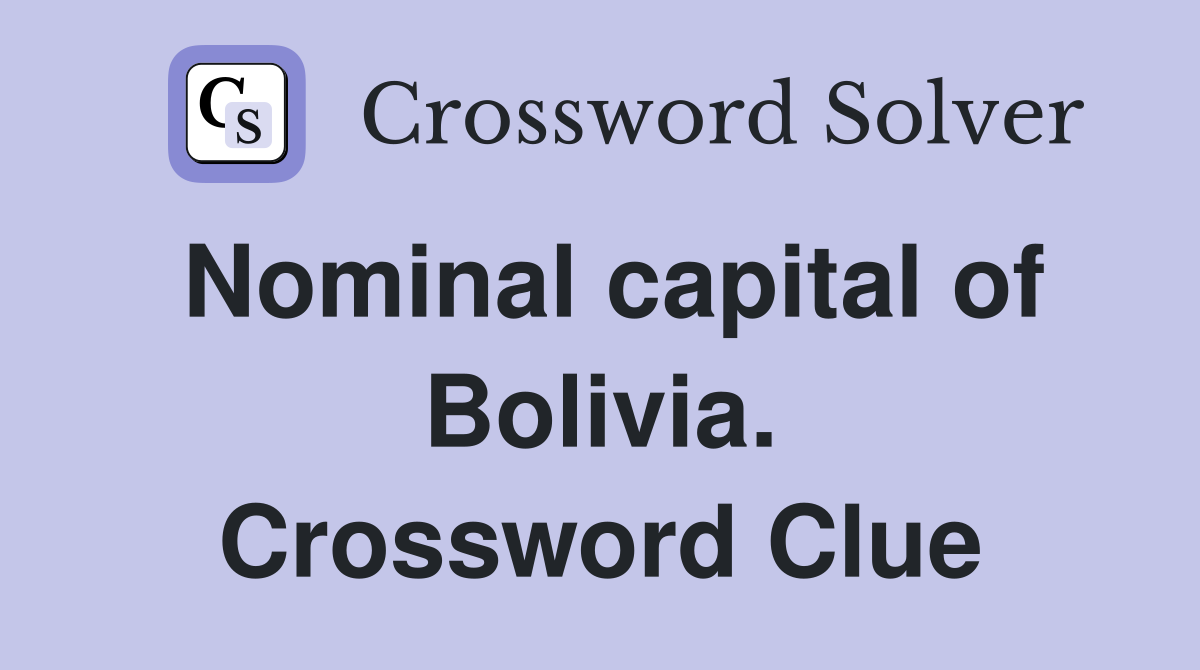 Nominal capital of Bolivia. Crossword Clue