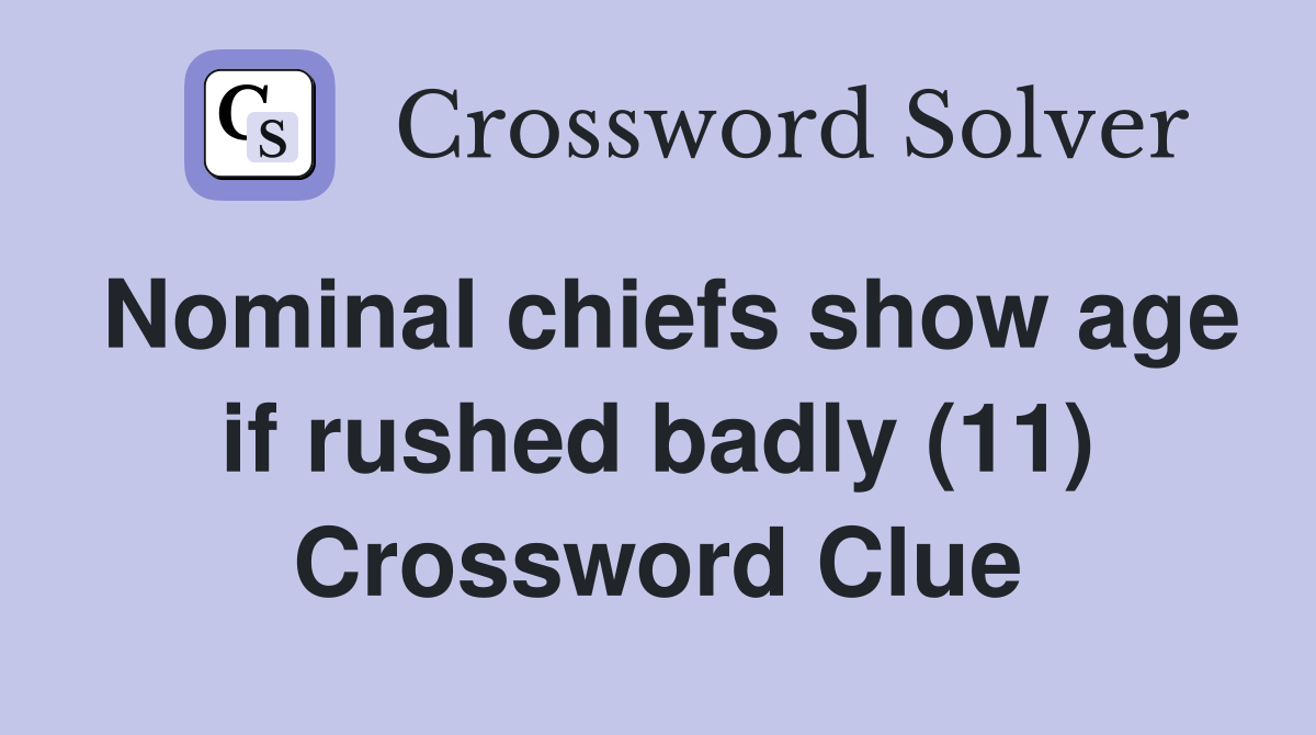 Nominal chiefs show age if rushed badly (11) Crossword Clue