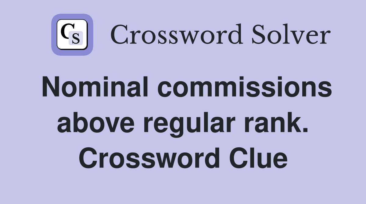 Nominal commissions above regular rank. Crossword Clue