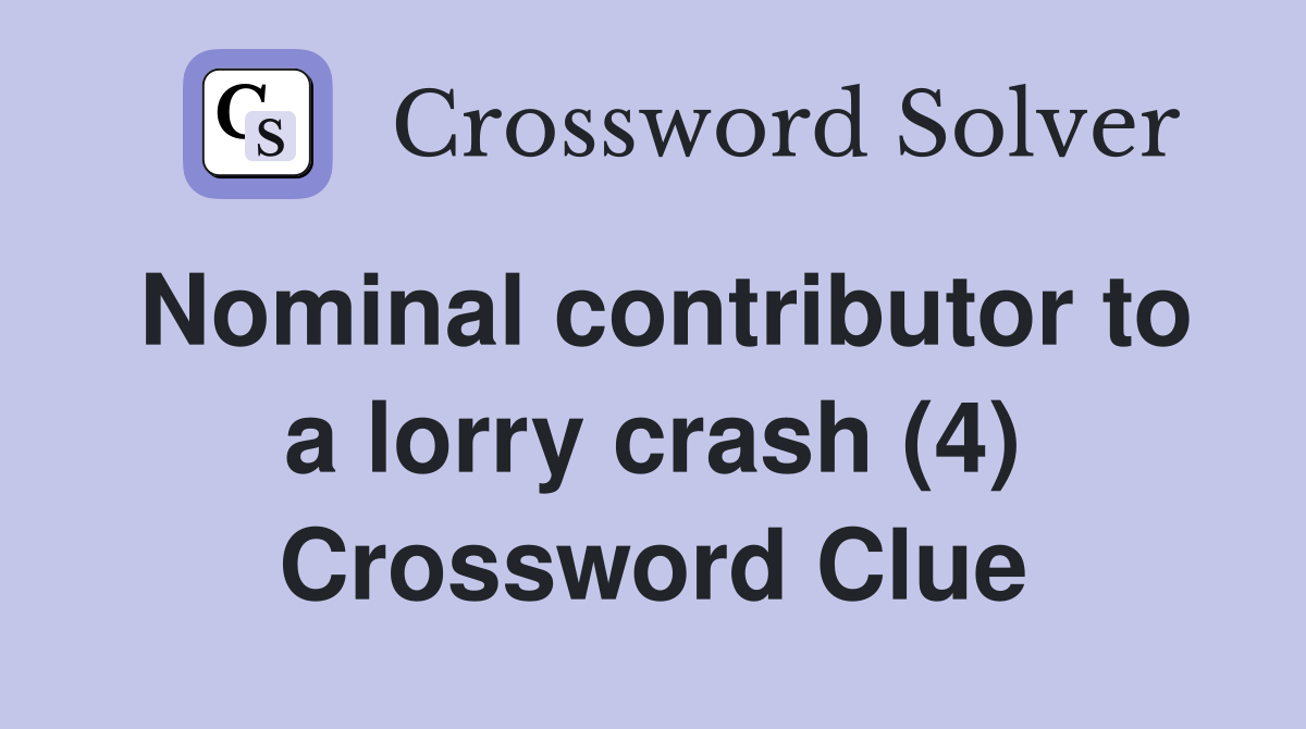 Nominal contributor to a lorry crash (4) Crossword Clue